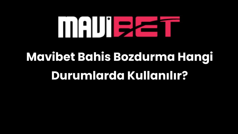 mavibet bahis bozdurma hangi durumlarda kullanilir 209