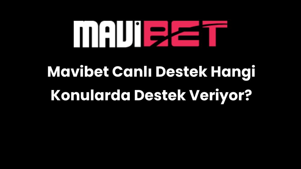mavibet canli destek hangi konularda destek veriyor 225