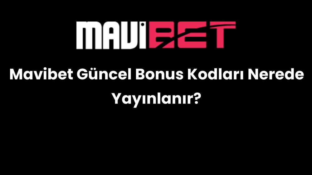 mavibet guncel bonus kodlari nerede yayinlanir 211