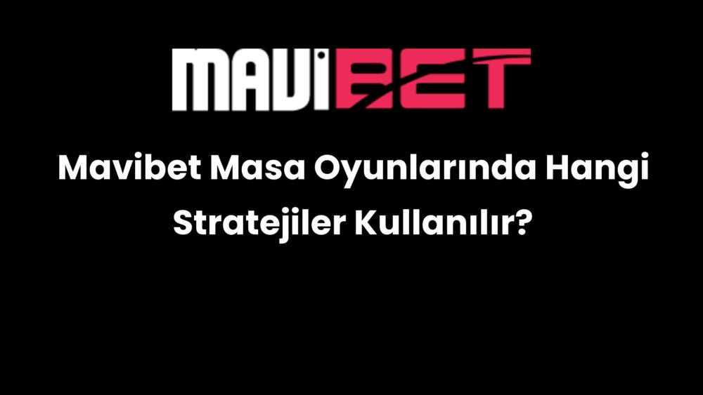 mavibet masa oyunlarinda hangi stratejiler kullanilir 222