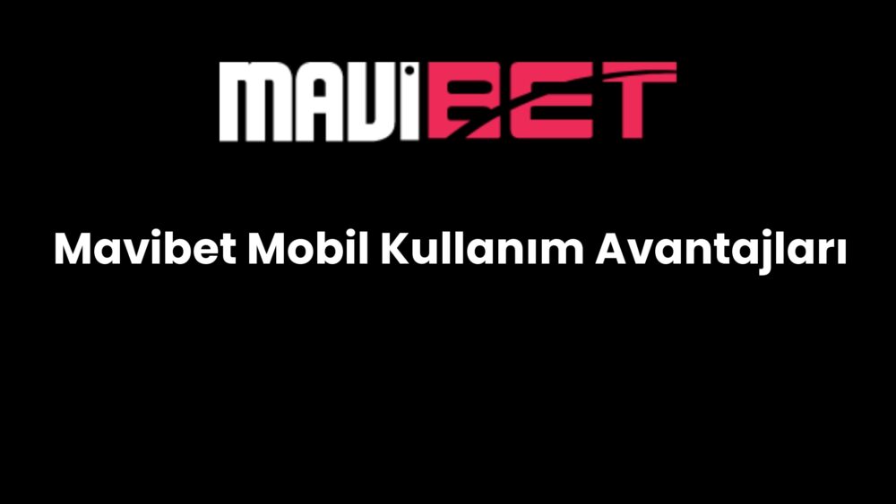 mavibet mobil kullanim avantajlari 131