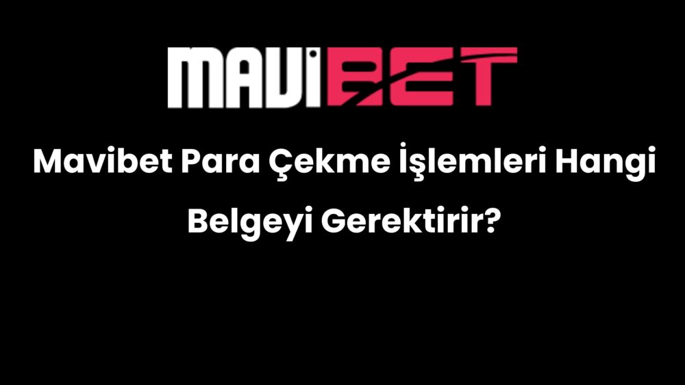 mavibet para cekme islemleri hangi belgeyi gerektirir 170