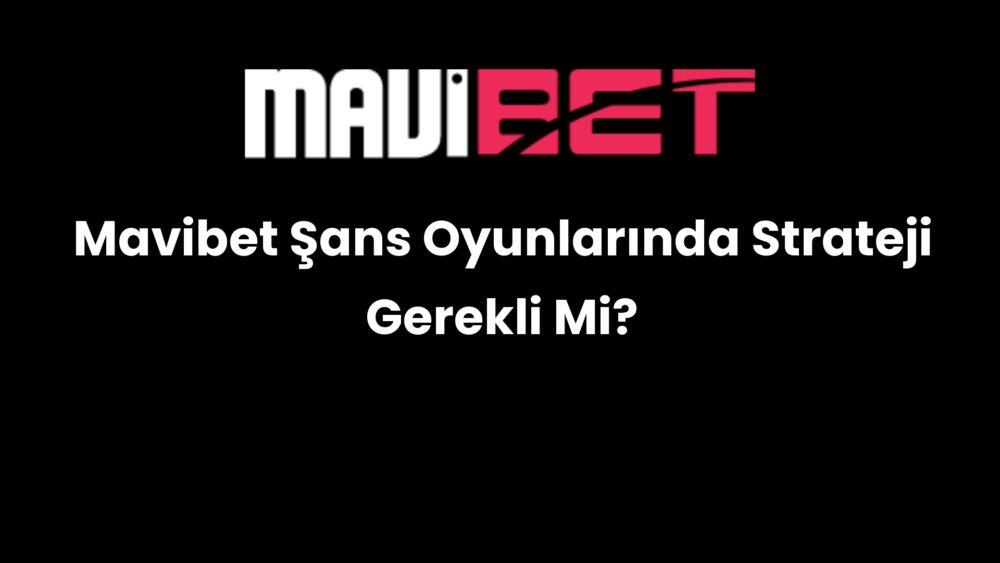 mavibet sans oyunlarinda strateji gerekli mi 166