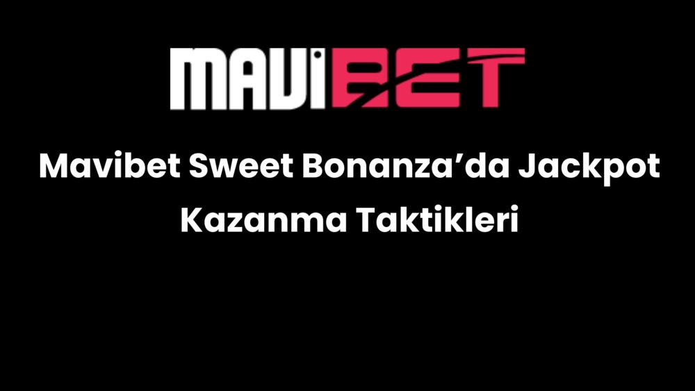 mavibet sweet bonanzada jackpot kazanma taktikleri 213
