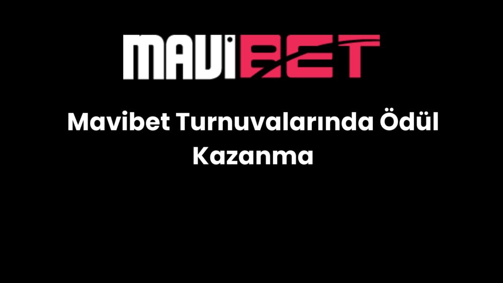 mavibet turnuvalarinda odul kazanma 133