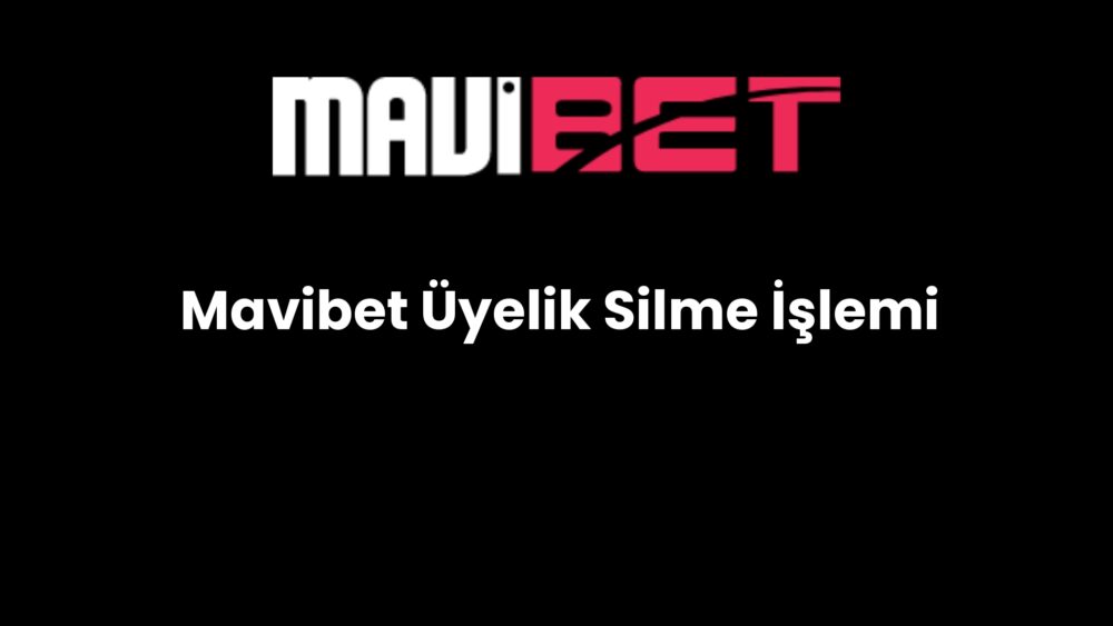 mavibet uyelik silme islemi 190