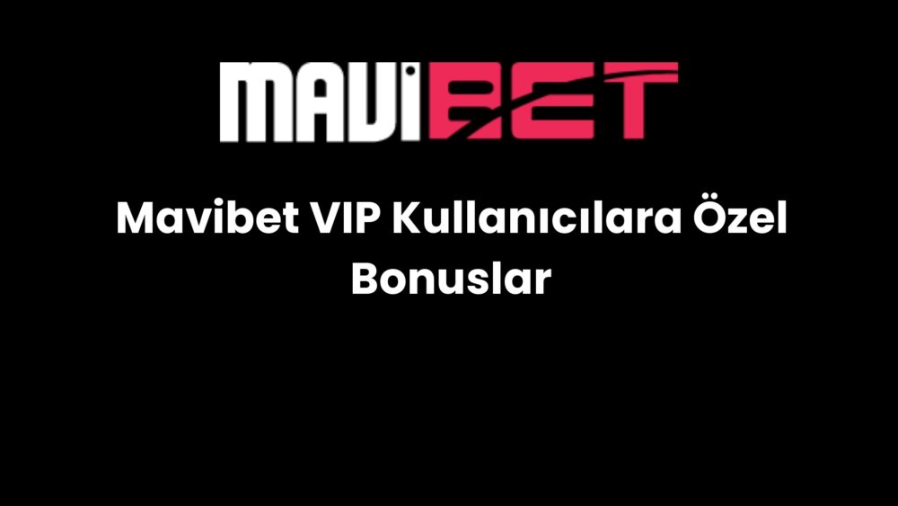mavibet vip kullanicilara ozel bonuslar 183