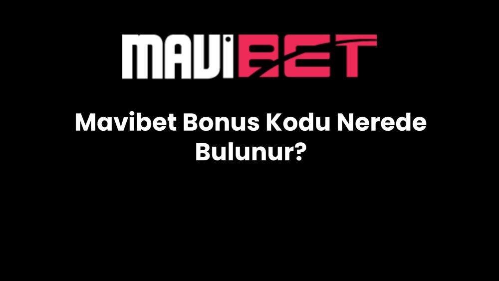 mavibet bonus kodu nerede bulunur 562