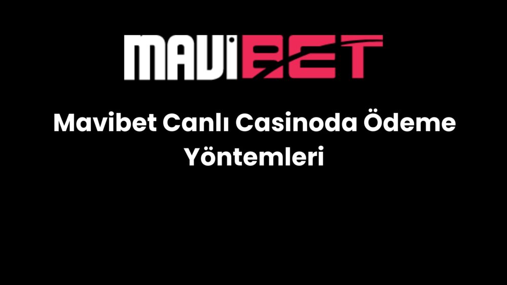 mavibet canli casinoda odeme yontemleri 874