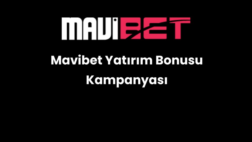 mavibet yatirim bonusu kampanyasi 681