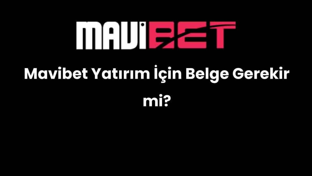 mavibet yatirim icin belge gerekir mi 904